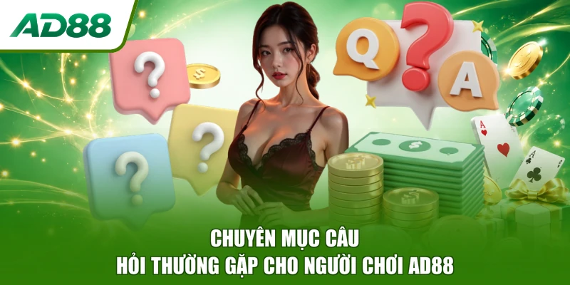 Chuyên mục câu hỏi thường gặp cho người chơi AD88