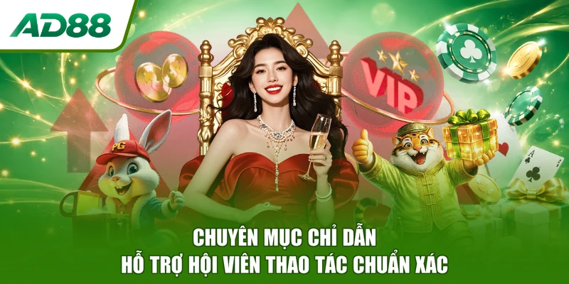 Chuyên mục chỉ dẫn hỗ trợ hội viên thao tác chuẩn xác