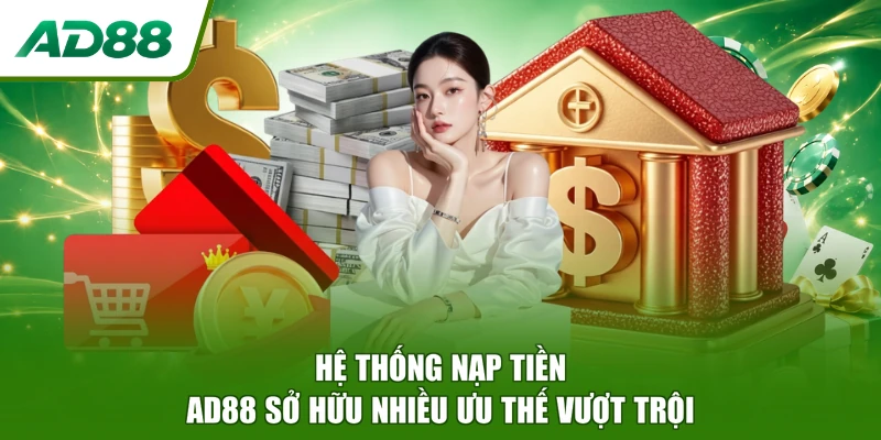 Hệ thống nạp tiền AD88 sở hữu nhiều ưu thế vượt trội