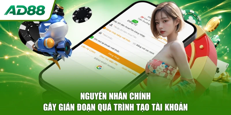 Nguyên nhân chính gây gián đoạn quá trình tạo tài khoản